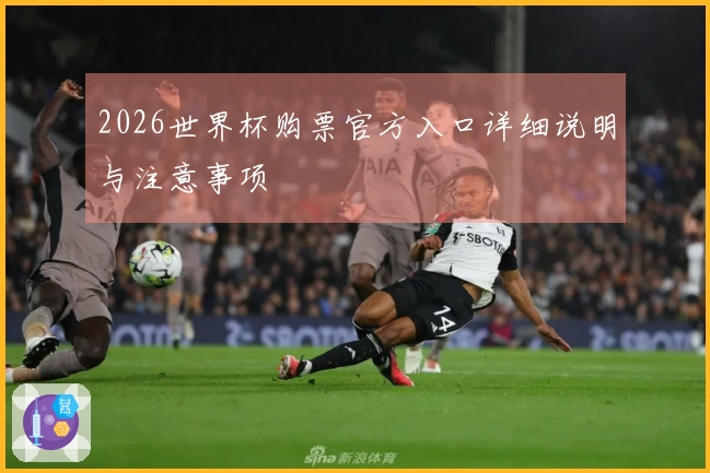 2026世界杯购票官方入口详细说明与注意事项