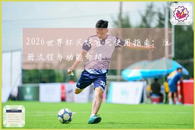 2026世界杯买球官网使用指南：注册流程与功能介绍